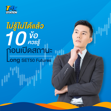 ไม่รู้ไม่ได้แล้ว 10 ข้อควรรู้ ก่อนเปิดสถานะ Long SET50 Futures